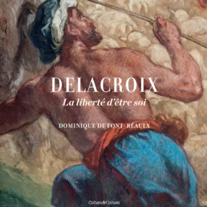 Delacroix : La liberté d’être soi De Dominique de Font-Réaulx, Cohen & Cohen (2018)