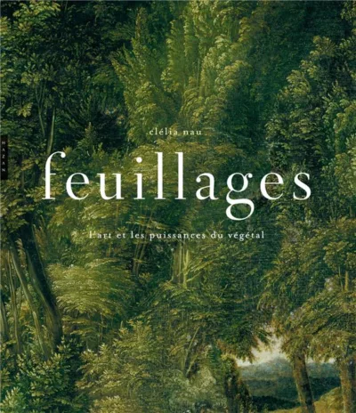 Clélia Nau, Feuillages. L’art et les puissances du végétal, publié aux éditions Hazan