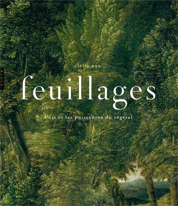 Feuillages. L’art et les puissances du végétal. Clélia Nau, publié aux éditions Hazan.