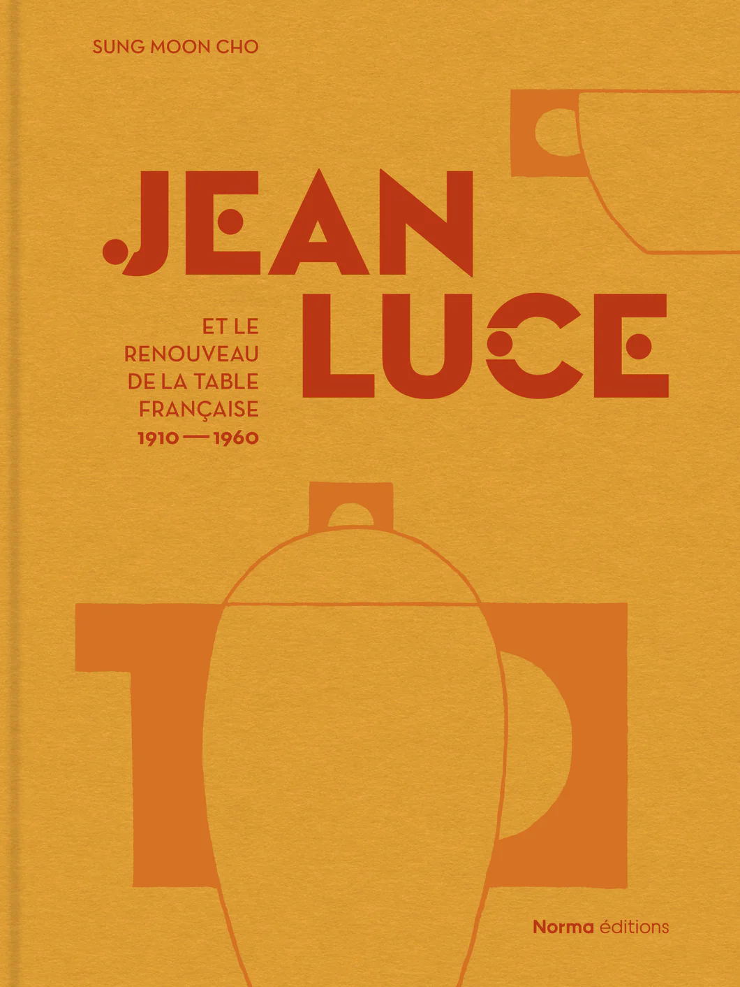 Jean Luce et le renouveau de la table française. 1910-1960 de Sung Moon Cho (Editions Norma)